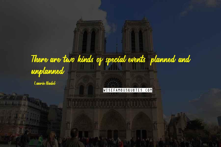 Laurie Nadel Quotes: There are two kinds of special events: planned and unplanned.