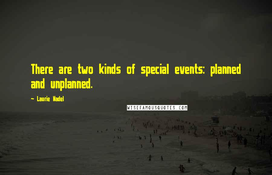 Laurie Nadel Quotes: There are two kinds of special events: planned and unplanned.