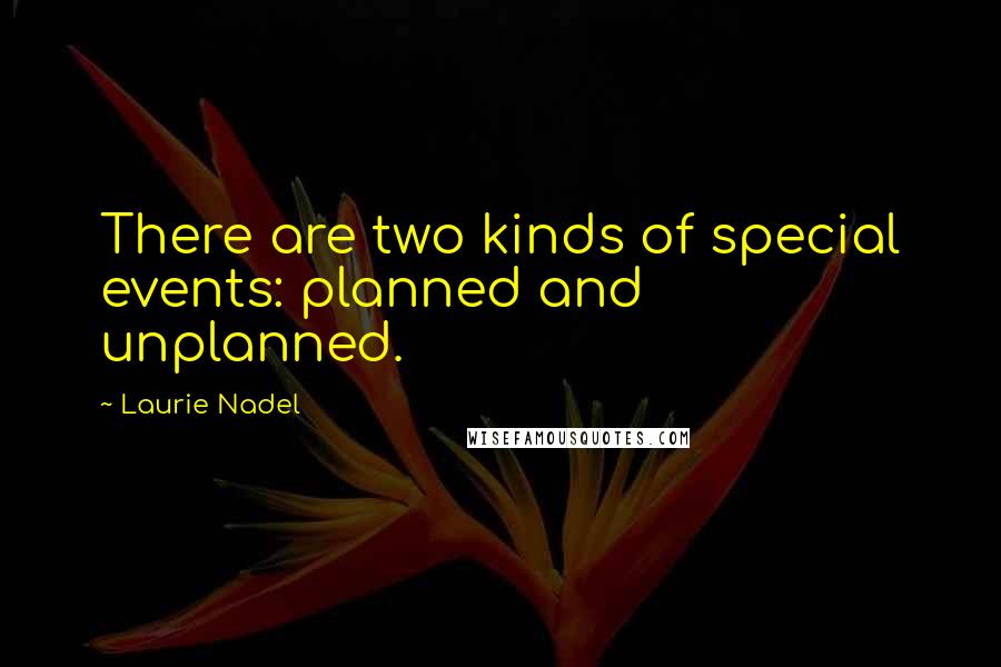 Laurie Nadel Quotes: There are two kinds of special events: planned and unplanned.