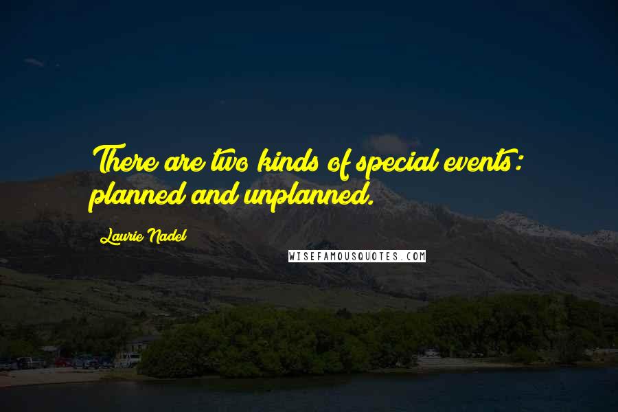 Laurie Nadel Quotes: There are two kinds of special events: planned and unplanned.