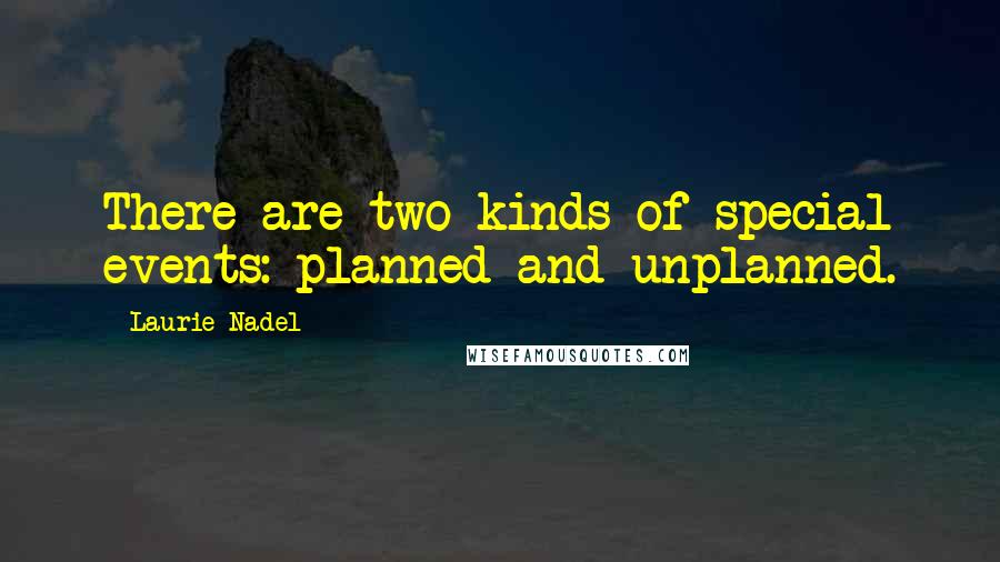 Laurie Nadel Quotes: There are two kinds of special events: planned and unplanned.