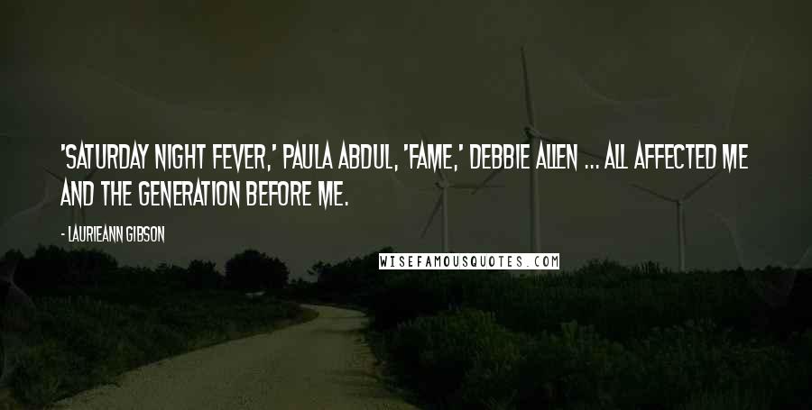 Laurieann Gibson Quotes: 'Saturday Night Fever,' Paula Abdul, 'Fame,' Debbie Allen ... all affected me and the generation before me.