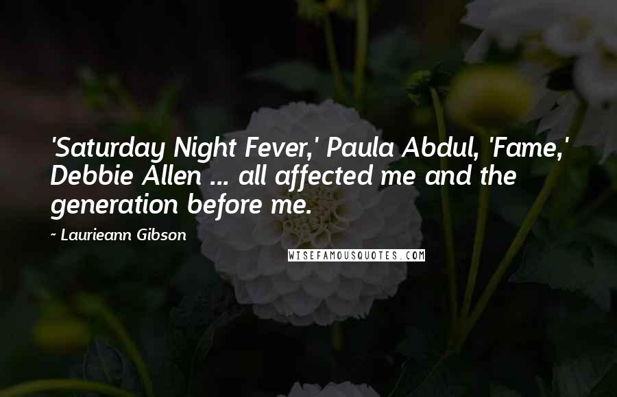 Laurieann Gibson Quotes: 'Saturday Night Fever,' Paula Abdul, 'Fame,' Debbie Allen ... all affected me and the generation before me.