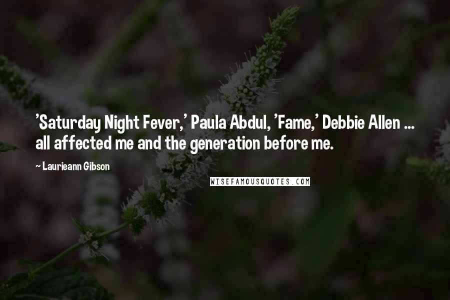 Laurieann Gibson Quotes: 'Saturday Night Fever,' Paula Abdul, 'Fame,' Debbie Allen ... all affected me and the generation before me.