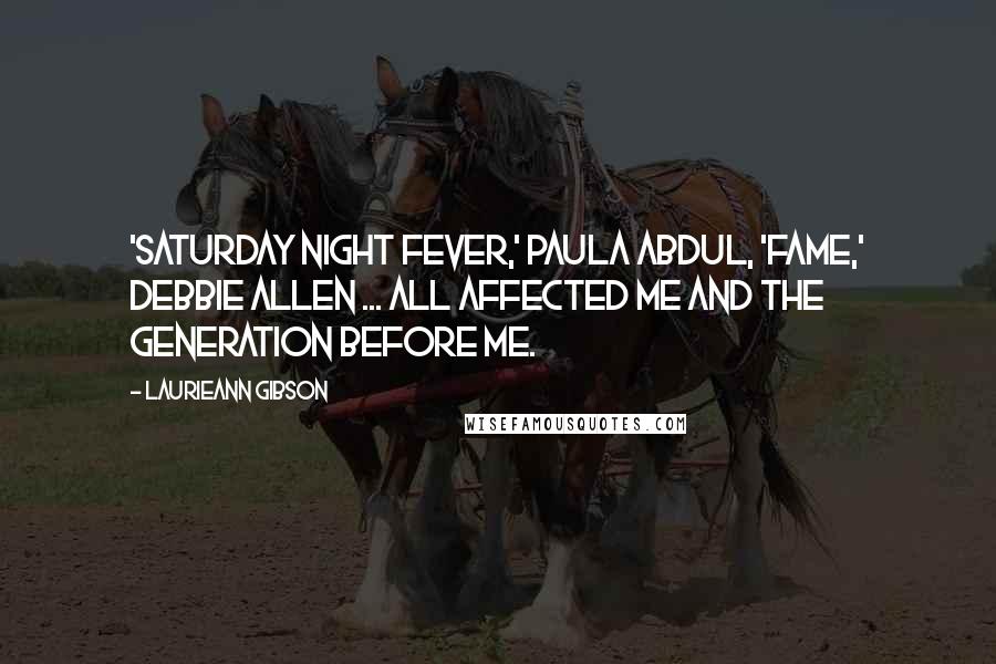 Laurieann Gibson Quotes: 'Saturday Night Fever,' Paula Abdul, 'Fame,' Debbie Allen ... all affected me and the generation before me.