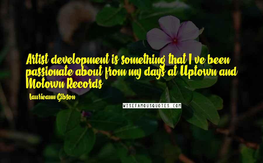 Laurieann Gibson Quotes: Artist development is something that I've been passionate about from my days at Uptown and Motown Records.