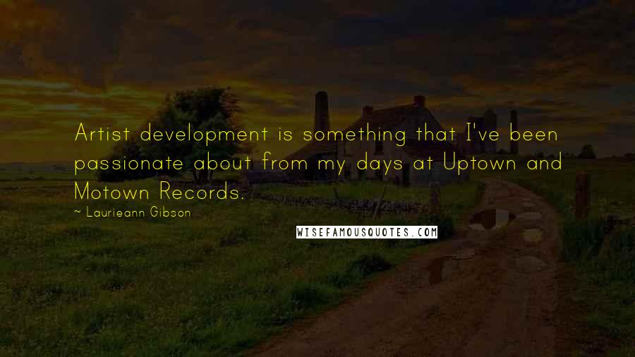 Laurieann Gibson Quotes: Artist development is something that I've been passionate about from my days at Uptown and Motown Records.
