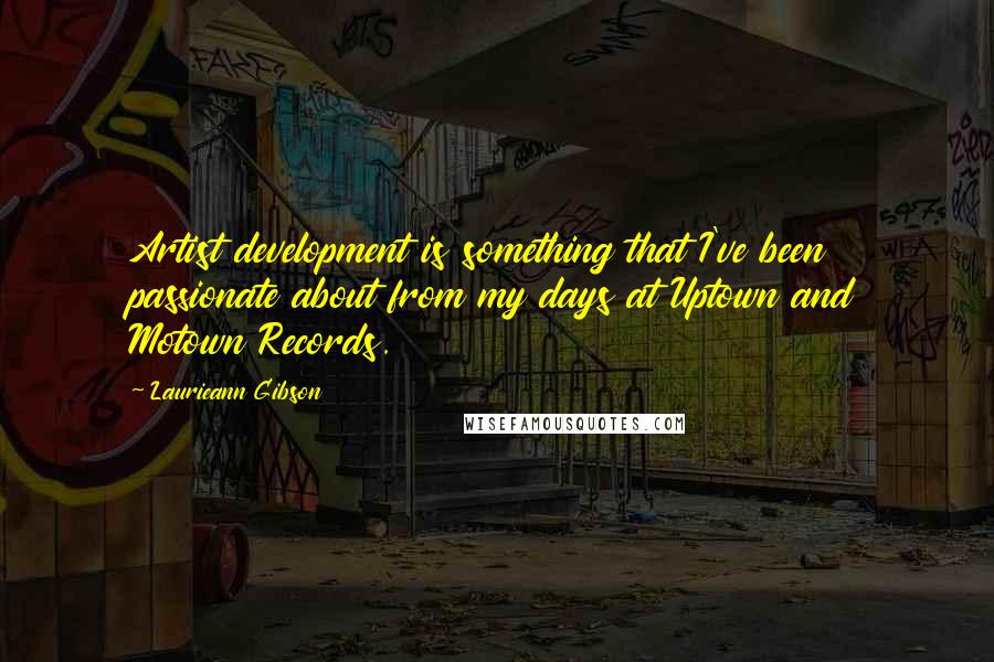 Laurieann Gibson Quotes: Artist development is something that I've been passionate about from my days at Uptown and Motown Records.
