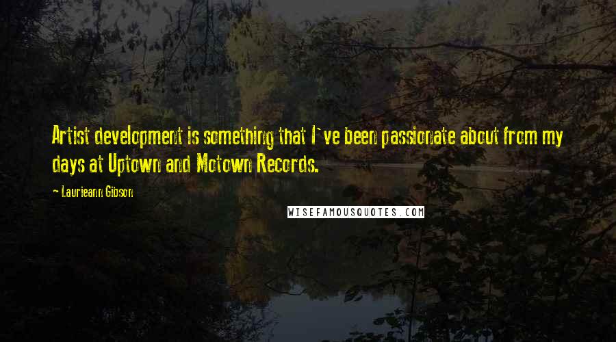 Laurieann Gibson Quotes: Artist development is something that I've been passionate about from my days at Uptown and Motown Records.