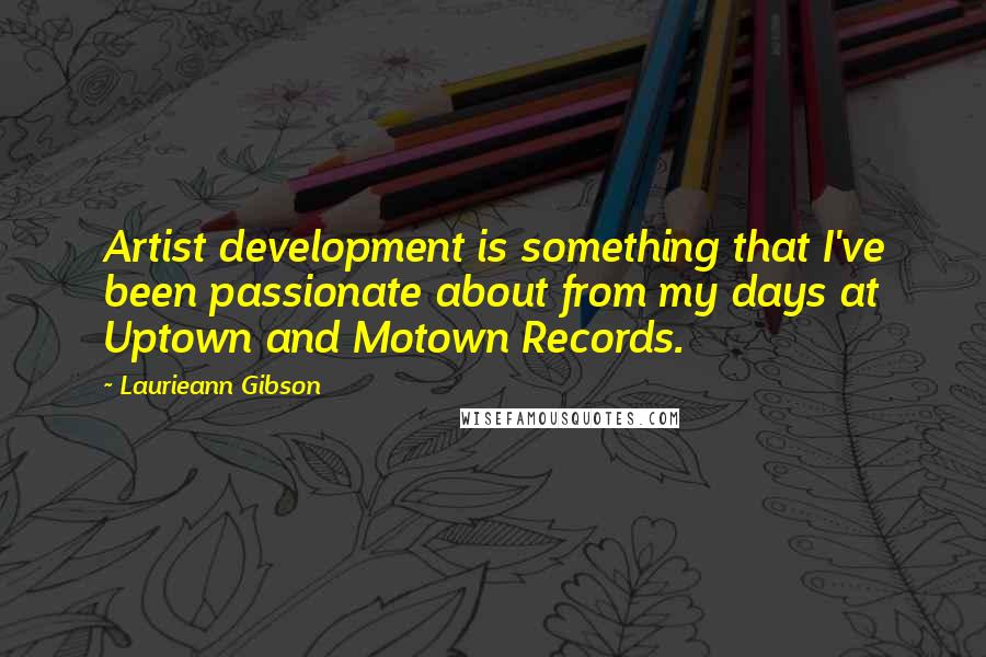Laurieann Gibson Quotes: Artist development is something that I've been passionate about from my days at Uptown and Motown Records.