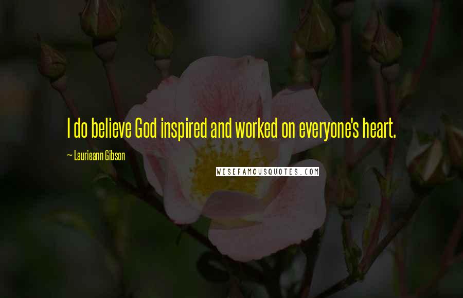 Laurieann Gibson Quotes: I do believe God inspired and worked on everyone's heart.