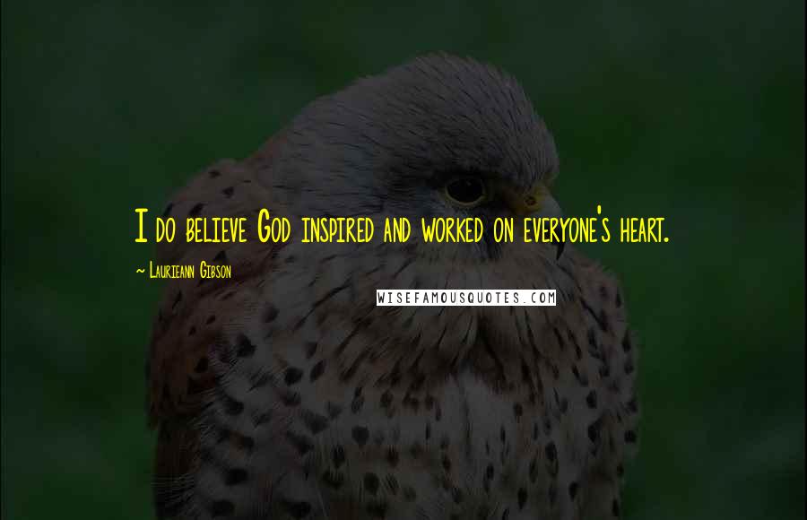 Laurieann Gibson Quotes: I do believe God inspired and worked on everyone's heart.