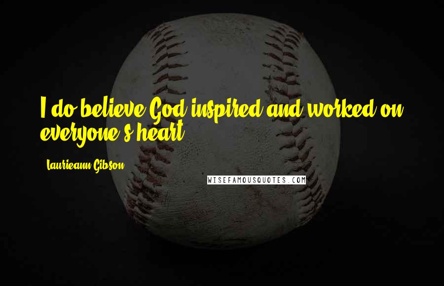 Laurieann Gibson Quotes: I do believe God inspired and worked on everyone's heart.