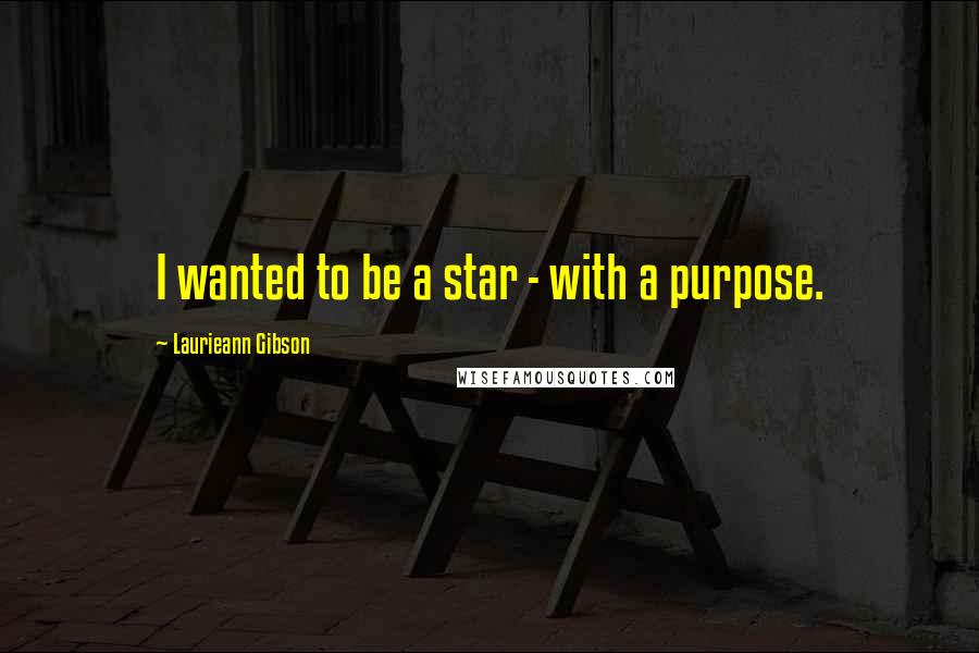 Laurieann Gibson Quotes: I wanted to be a star - with a purpose.