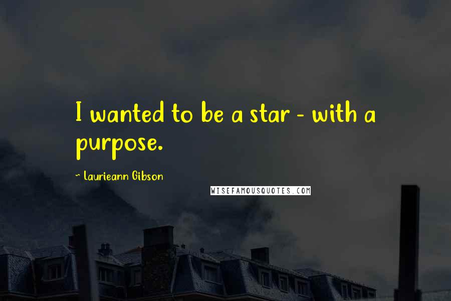 Laurieann Gibson Quotes: I wanted to be a star - with a purpose.