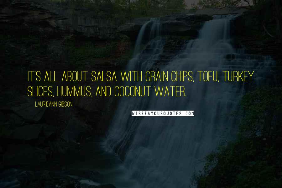 Laurieann Gibson Quotes: It's all about salsa with grain chips, tofu, turkey slices, hummus, and coconut water.