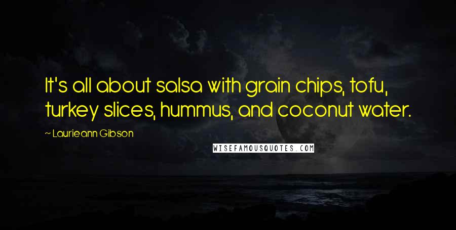 Laurieann Gibson Quotes: It's all about salsa with grain chips, tofu, turkey slices, hummus, and coconut water.