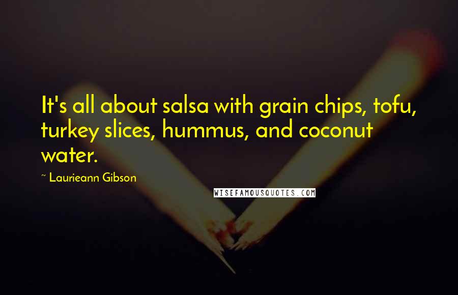 Laurieann Gibson Quotes: It's all about salsa with grain chips, tofu, turkey slices, hummus, and coconut water.
