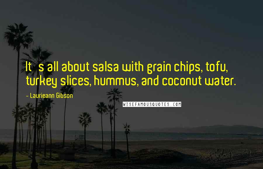 Laurieann Gibson Quotes: It's all about salsa with grain chips, tofu, turkey slices, hummus, and coconut water.