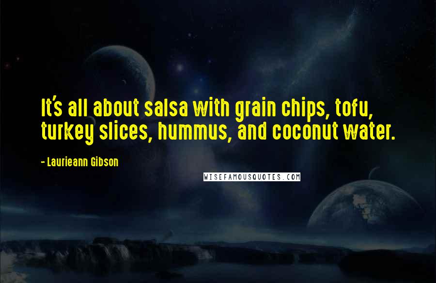 Laurieann Gibson Quotes: It's all about salsa with grain chips, tofu, turkey slices, hummus, and coconut water.