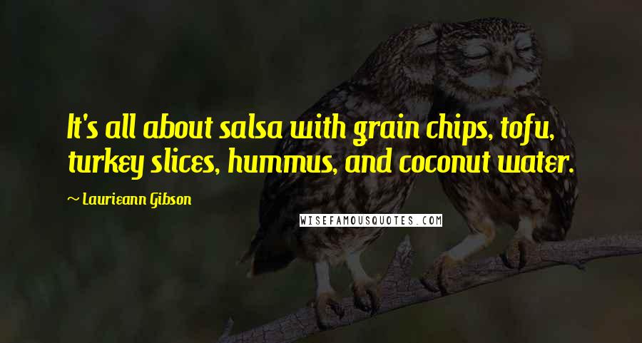 Laurieann Gibson Quotes: It's all about salsa with grain chips, tofu, turkey slices, hummus, and coconut water.