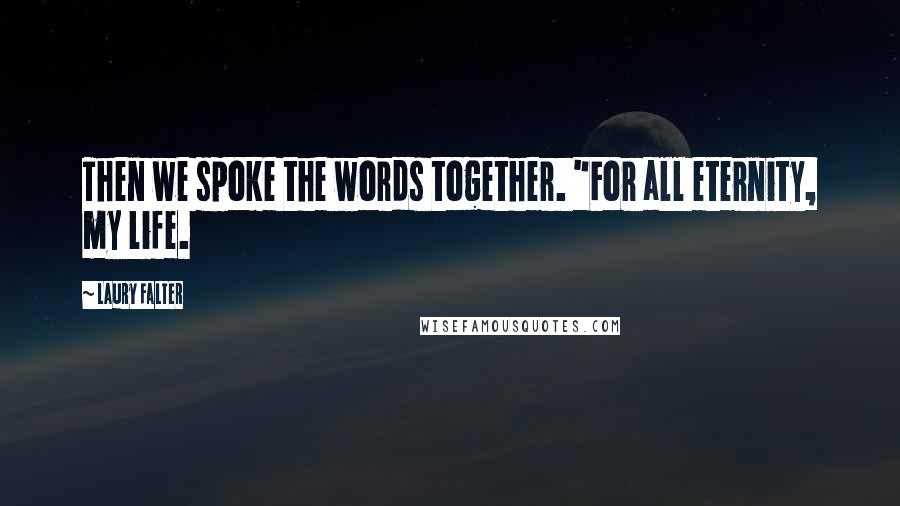 Laury Falter Quotes: Then we spoke the words together. "For all eternity, my life.