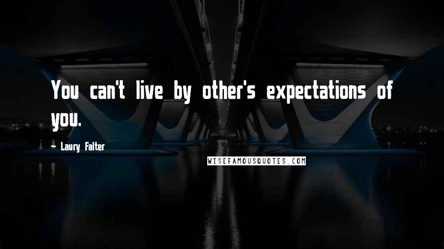 Laury Falter Quotes: You can't live by other's expectations of you.