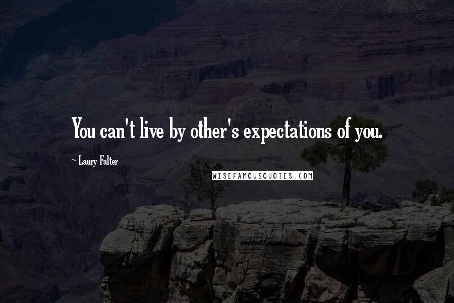 Laury Falter Quotes: You can't live by other's expectations of you.