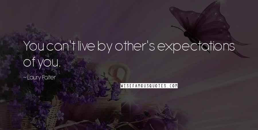 Laury Falter Quotes: You can't live by other's expectations of you.