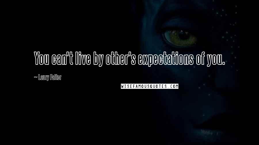 Laury Falter Quotes: You can't live by other's expectations of you.