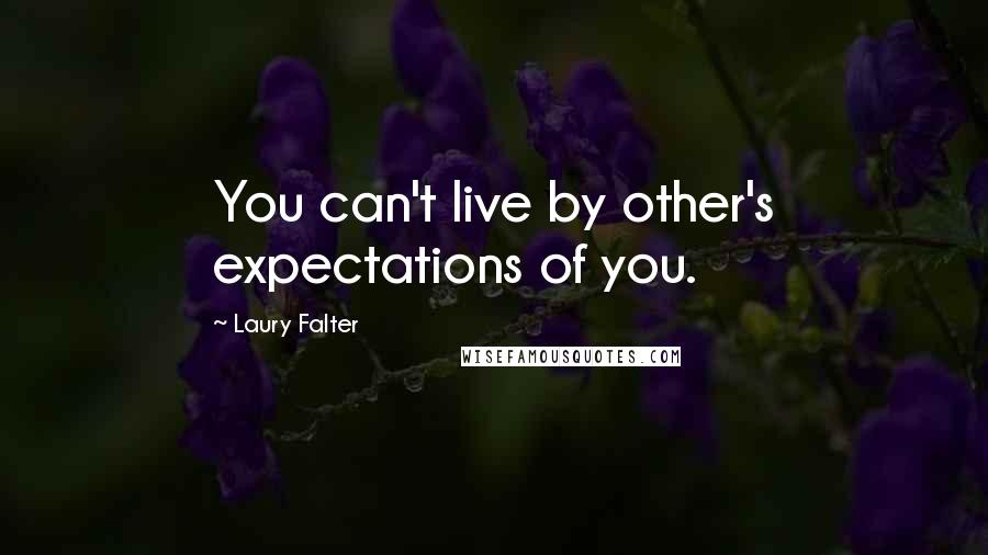 Laury Falter Quotes: You can't live by other's expectations of you.