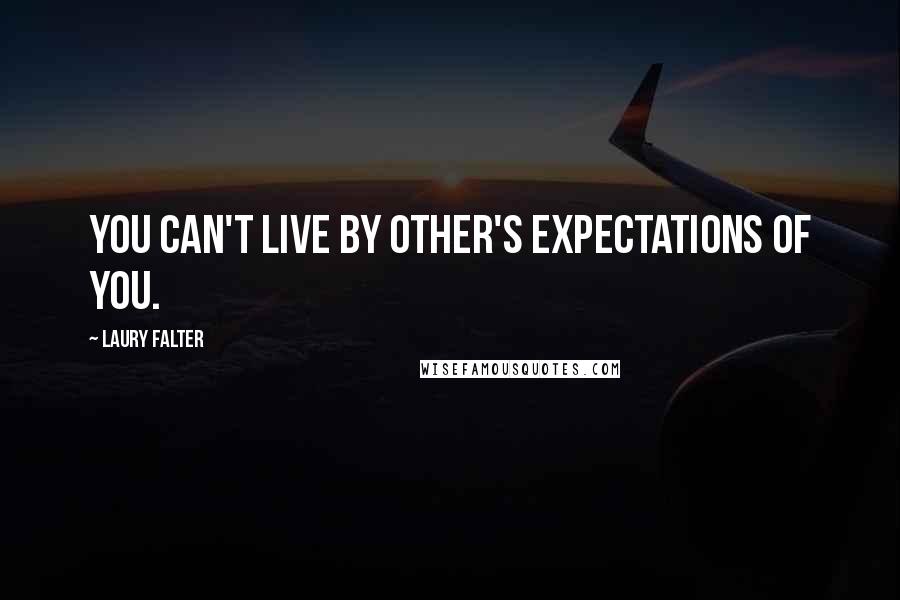 Laury Falter Quotes: You can't live by other's expectations of you.