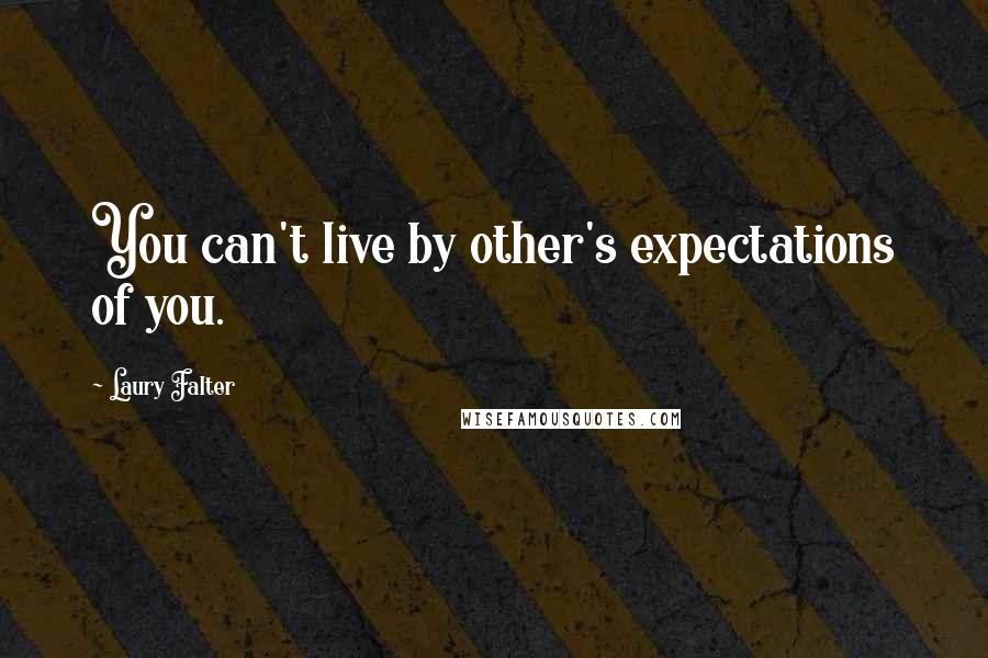 Laury Falter Quotes: You can't live by other's expectations of you.