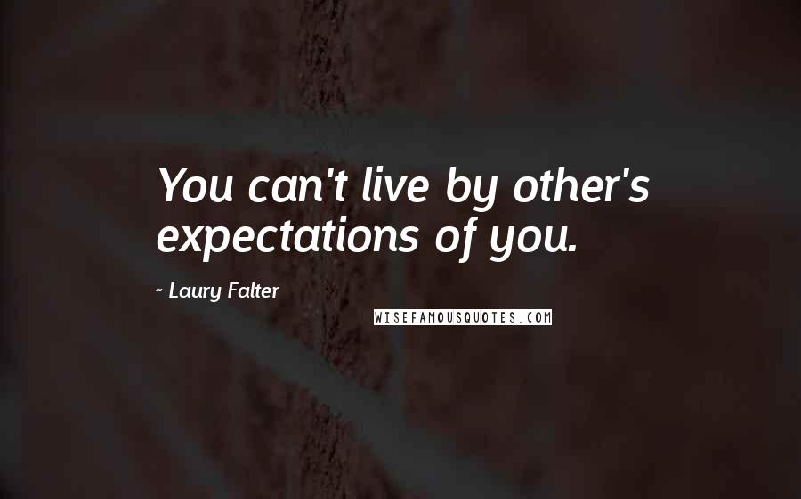 Laury Falter Quotes: You can't live by other's expectations of you.