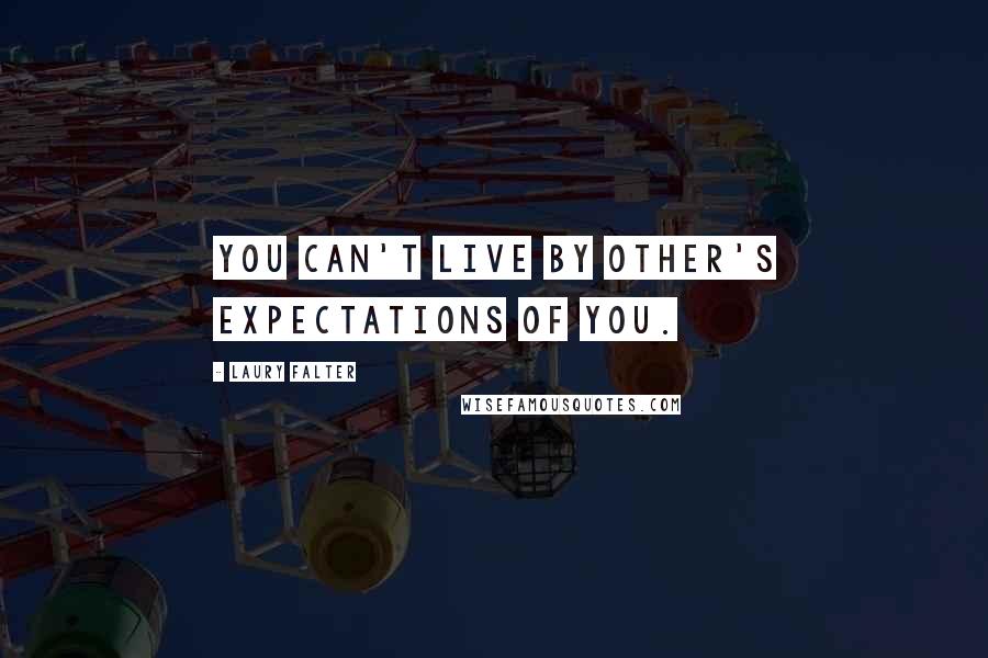 Laury Falter Quotes: You can't live by other's expectations of you.