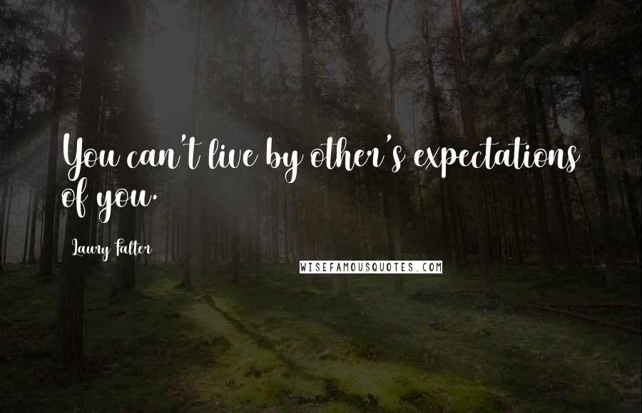 Laury Falter Quotes: You can't live by other's expectations of you.