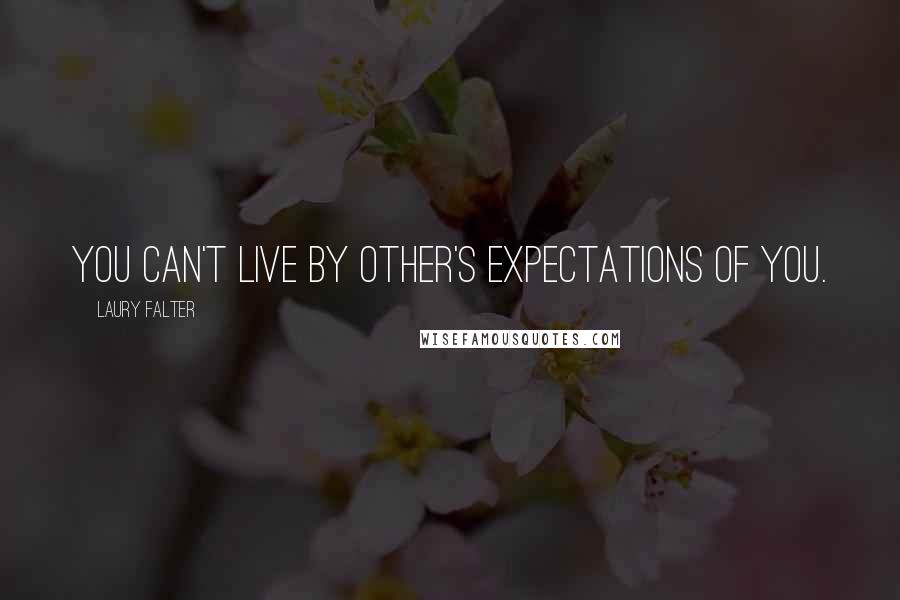 Laury Falter Quotes: You can't live by other's expectations of you.