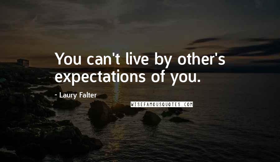 Laury Falter Quotes: You can't live by other's expectations of you.