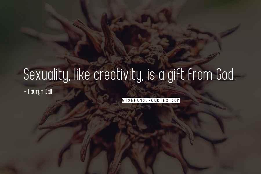 Lauryn Doll Quotes: Sexuality, like creativity, is a gift from God.