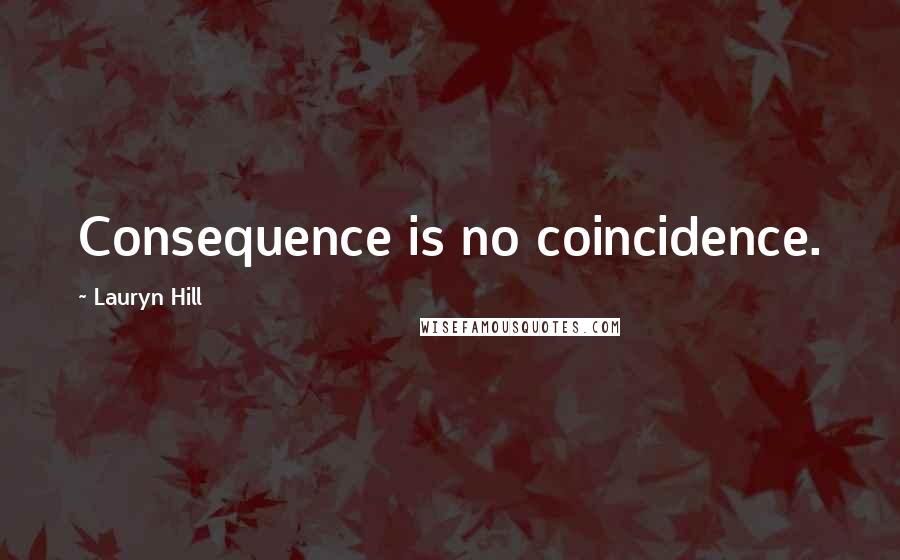 Lauryn Hill Quotes: Consequence is no coincidence.