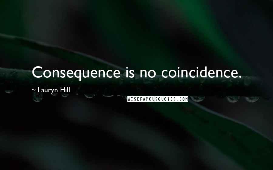 Lauryn Hill Quotes: Consequence is no coincidence.