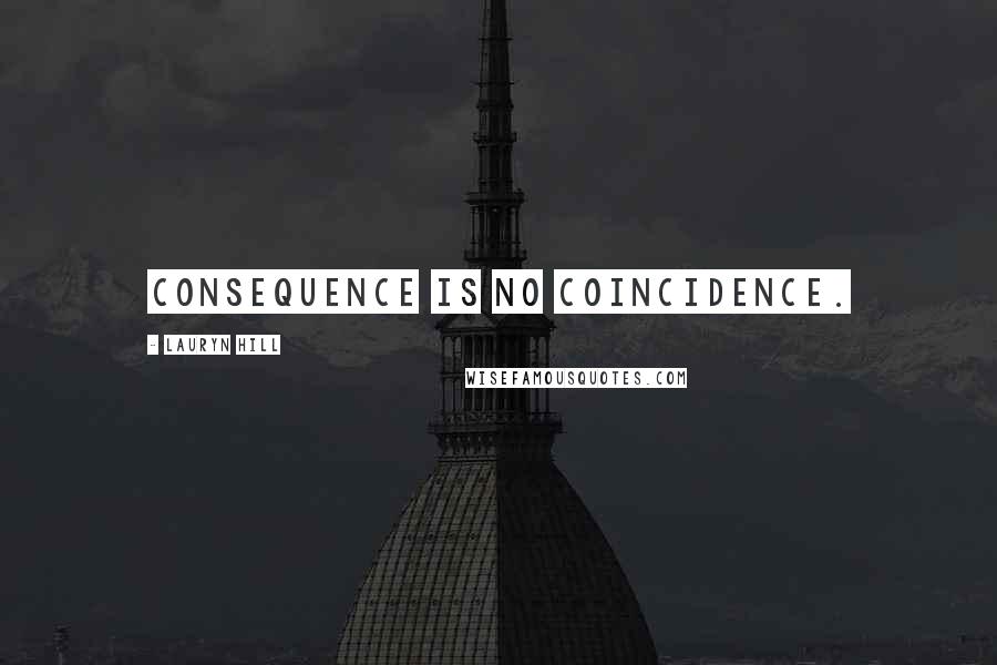Lauryn Hill Quotes: Consequence is no coincidence.