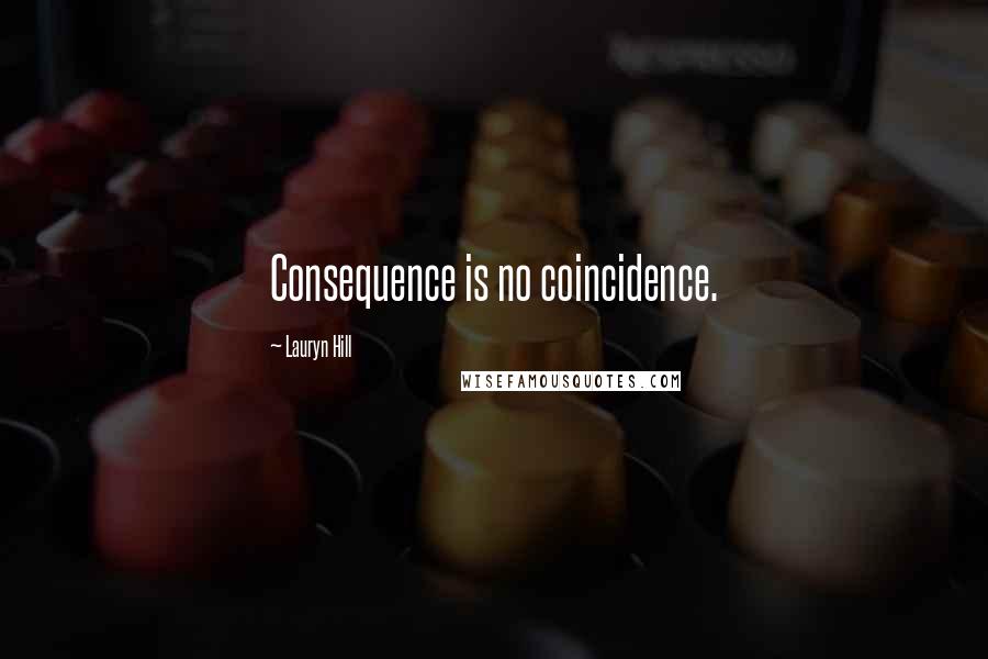 Lauryn Hill Quotes: Consequence is no coincidence.