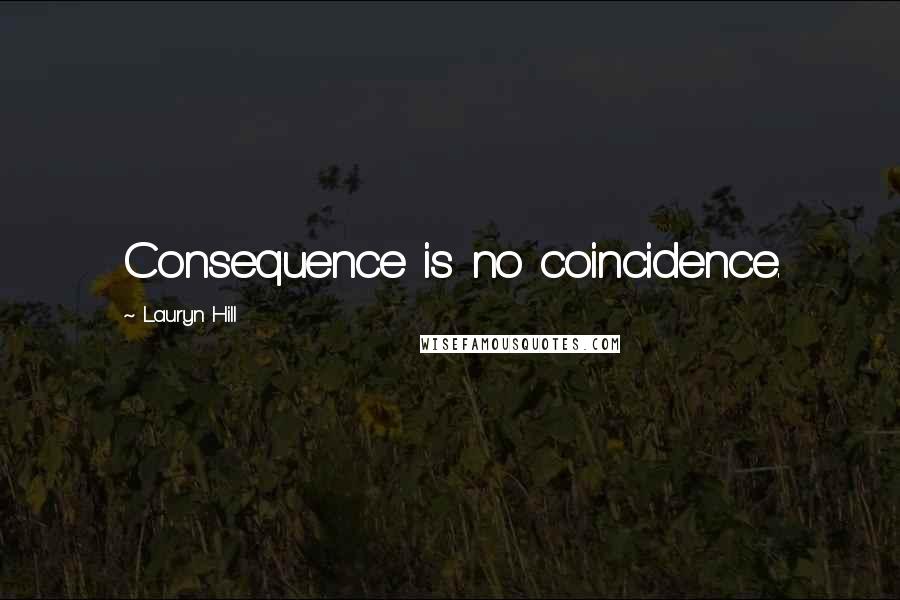 Lauryn Hill Quotes: Consequence is no coincidence.