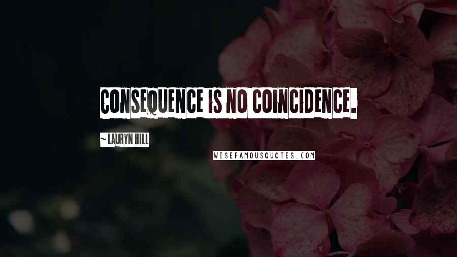 Lauryn Hill Quotes: Consequence is no coincidence.