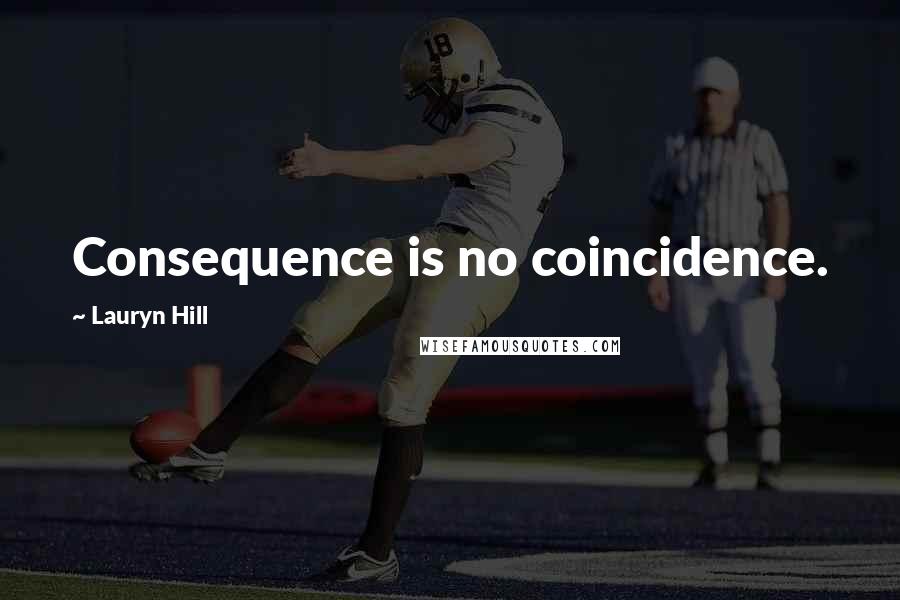 Lauryn Hill Quotes: Consequence is no coincidence.