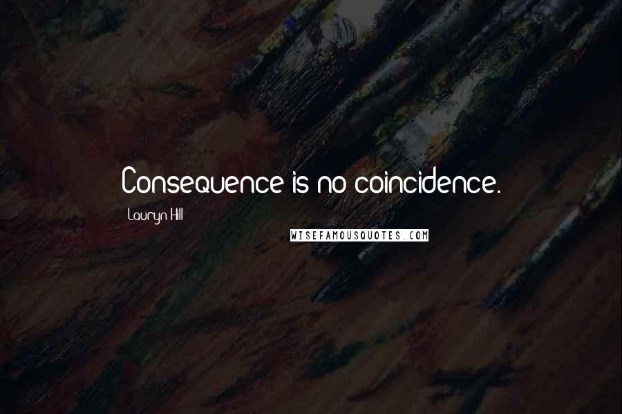 Lauryn Hill Quotes: Consequence is no coincidence.