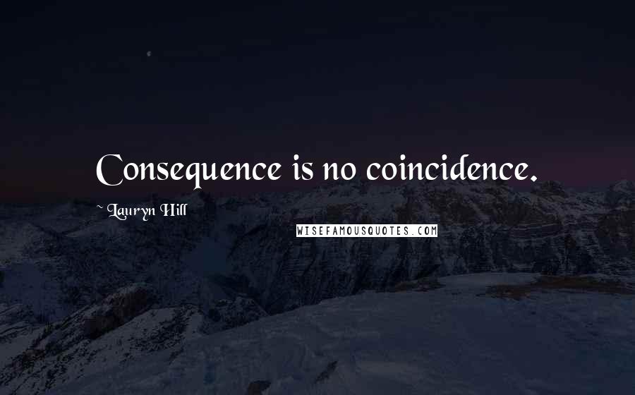 Lauryn Hill Quotes: Consequence is no coincidence.