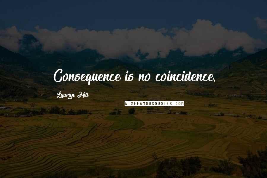 Lauryn Hill Quotes: Consequence is no coincidence.