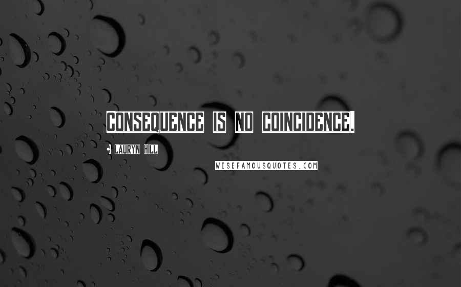 Lauryn Hill Quotes: Consequence is no coincidence.